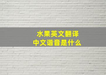 水果英文翻译中文谐音是什么