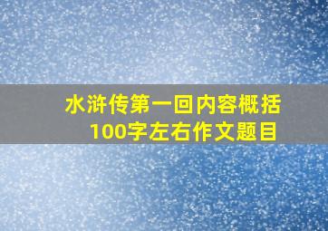 水浒传第一回内容概括100字左右作文题目