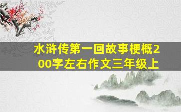 水浒传第一回故事梗概200字左右作文三年级上