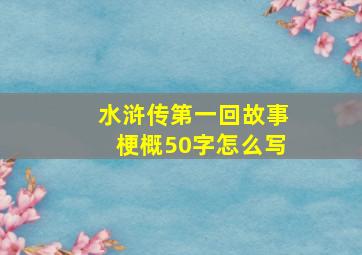 水浒传第一回故事梗概50字怎么写