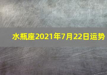 水瓶座2021年7月22日运势