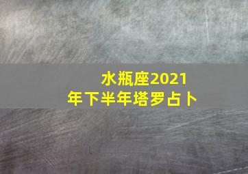 水瓶座2021年下半年塔罗占卜