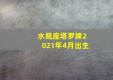 水瓶座塔罗牌2021年4月出生