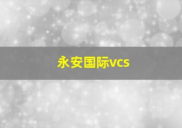 永安国际vcs