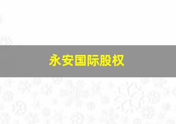 永安国际股权