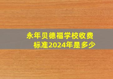 永年贝德福学校收费标准2024年是多少