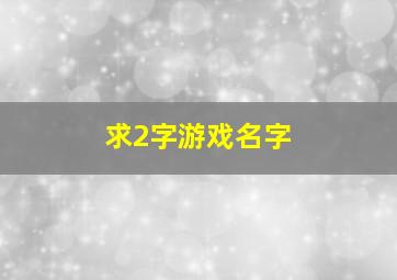 求2字游戏名字