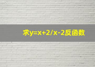 求y=x+2/x-2反函数