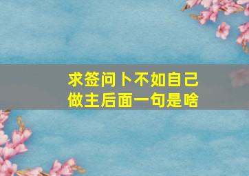 求签问卜不如自己做主后面一句是啥