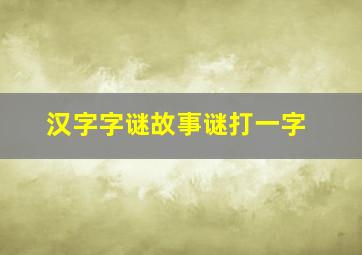 汉字字谜故事谜打一字