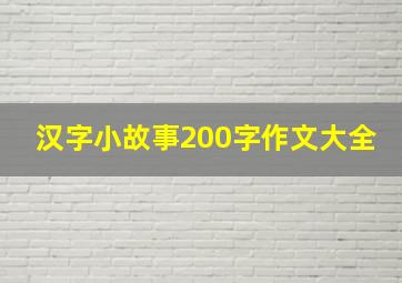 汉字小故事200字作文大全