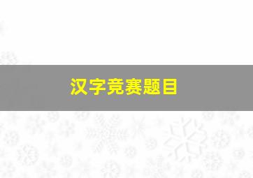 汉字竞赛题目