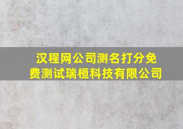 汉程网公司测名打分免费测试瑞桓科技有限公司