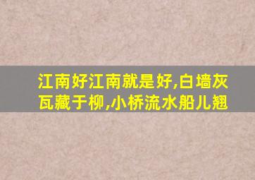 江南好江南就是好,白墙灰瓦藏于柳,小桥流水船儿翘