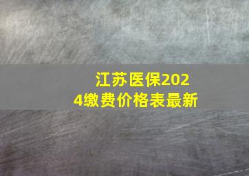 江苏医保2024缴费价格表最新