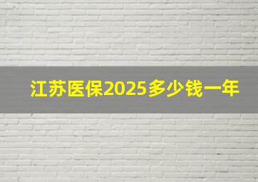 江苏医保2025多少钱一年