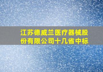 江苏德威兰医疗器械股份有限公司十几省中标