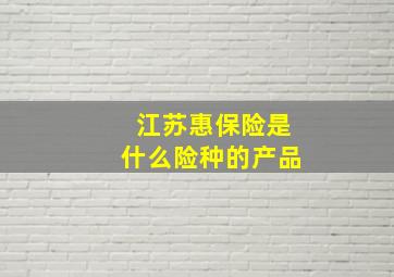 江苏惠保险是什么险种的产品