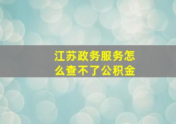 江苏政务服务怎么查不了公积金