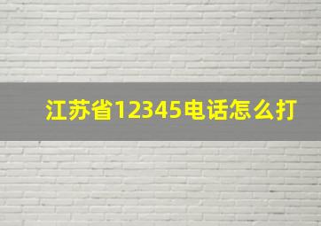 江苏省12345电话怎么打