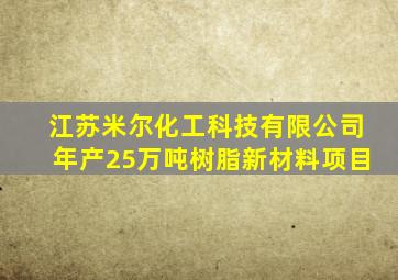 江苏米尔化工科技有限公司年产25万吨树脂新材料项目