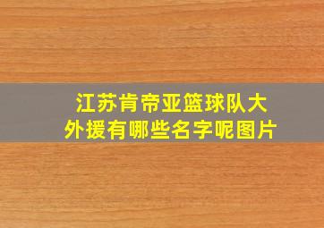 江苏肯帝亚篮球队大外援有哪些名字呢图片