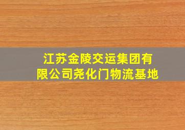 江苏金陵交运集团有限公司尧化门物流基地