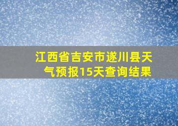 江西省吉安市遂川县天气预报15天查询结果