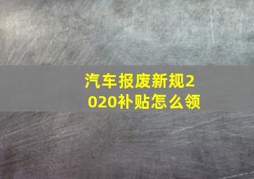 汽车报废新规2020补贴怎么领