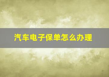 汽车电子保单怎么办理