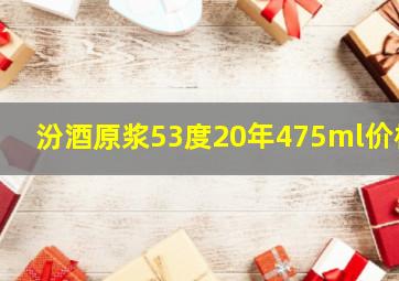 汾酒原浆53度20年475ml价格