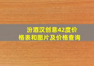 汾酒汉创意42度价格表和图片及价格查询