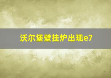 沃尔堡壁挂炉出现e7