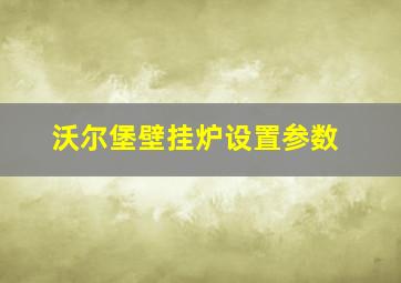 沃尔堡壁挂炉设置参数