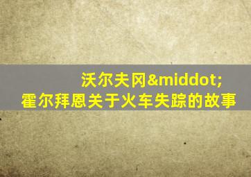 沃尔夫冈·霍尔拜恩关于火车失踪的故事