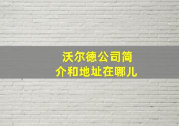 沃尔德公司简介和地址在哪儿