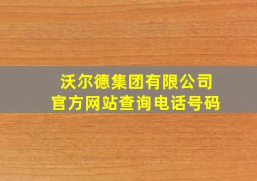 沃尔德集团有限公司官方网站查询电话号码