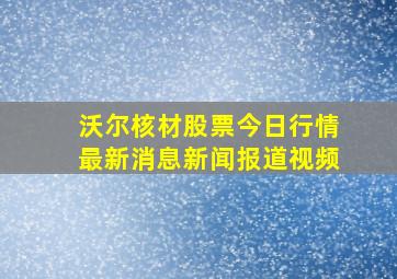 沃尔核材股票今日行情最新消息新闻报道视频