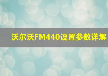 沃尔沃FM440设置参数详解