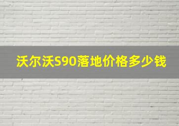 沃尔沃S90落地价格多少钱