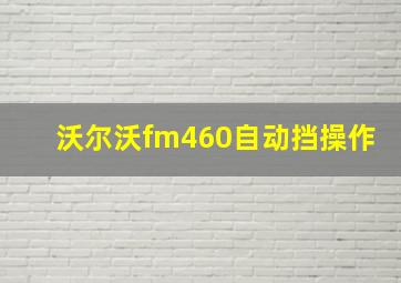 沃尔沃fm460自动挡操作