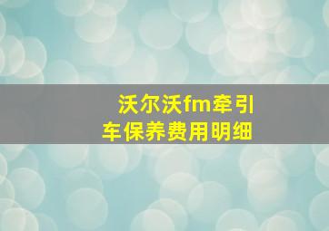 沃尔沃fm牵引车保养费用明细