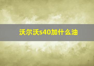 沃尔沃s40加什么油