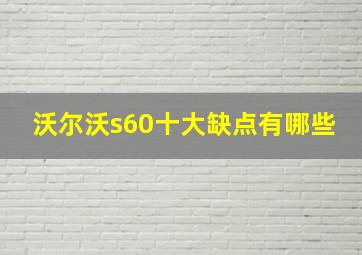 沃尔沃s60十大缺点有哪些