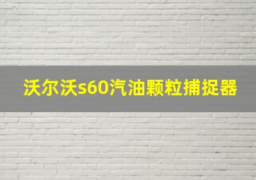 沃尔沃s60汽油颗粒捕捉器