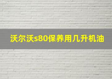 沃尔沃s80保养用几升机油