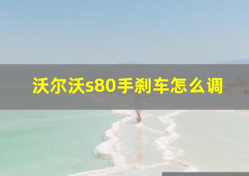 沃尔沃s80手刹车怎么调