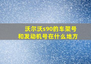 沃尔沃s90的车架号和发动机号在什么地方