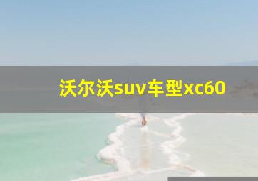 沃尔沃suv车型xc60