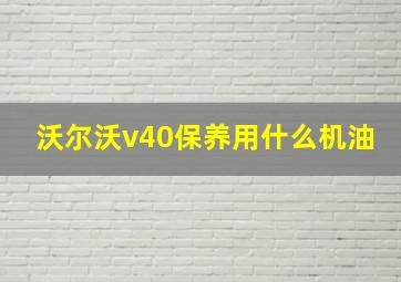 沃尔沃v40保养用什么机油